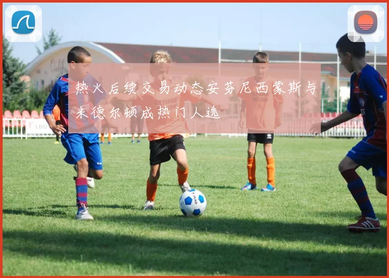 热火后续交易动态安芬尼西蒙斯与米德尔顿成热门人选